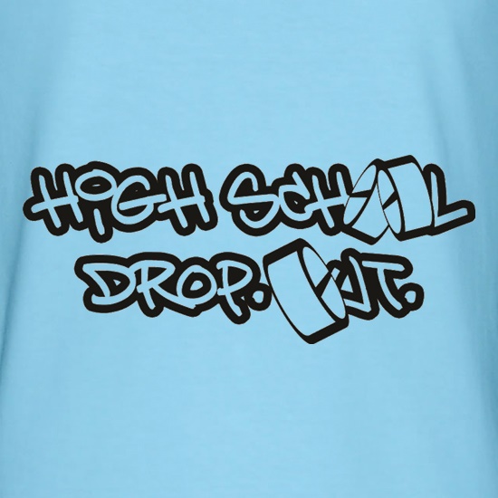 High School Drop Out t shirt